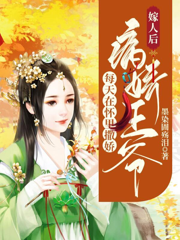 嫁人后，病娇王爷每天在怀里撒娇免费阅读，嫁人后，病娇王爷每天在怀里撒娇殳云墨雪乔大夫丫头-够力荐小说推荐网