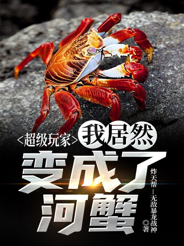超级玩家：我居然变成了河蟹小说阅读，超级玩家：我居然变成了河蟹完整版