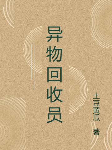 异物回收员（土豆黄瓜）在线免费阅读