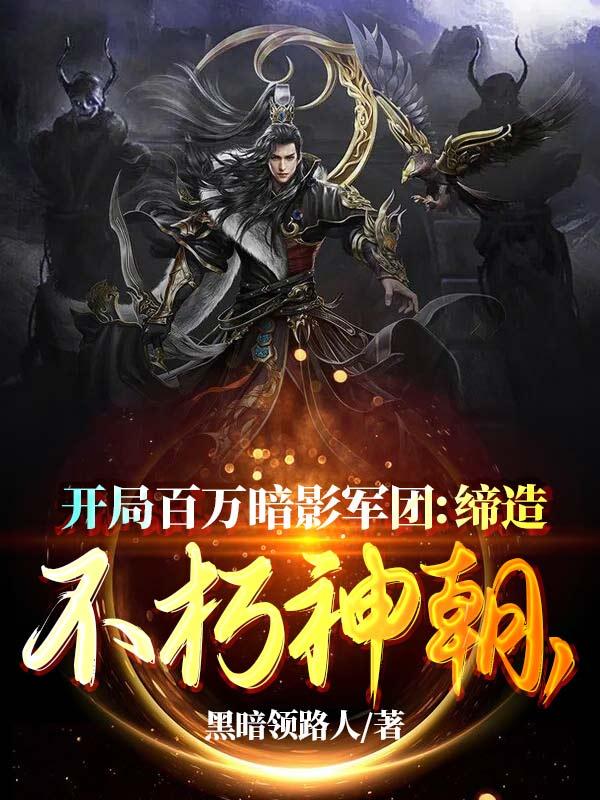 小说《开局百万暗影军团：缔造不朽神朝》全文免费阅读