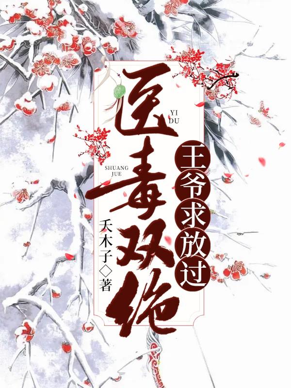 完整版《医毒双绝：王爷求放过》在线免费阅读