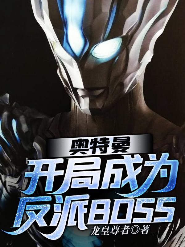 奥特曼：开局成为反派BOSS喜比刚加比休哥尔赞，奥特曼：开局成为反派BOSS全文在线阅读