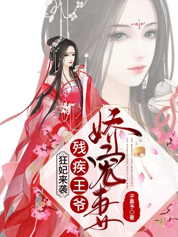 完整版《狂妃来袭：残疾王爷娇宠妻》在线免费阅读