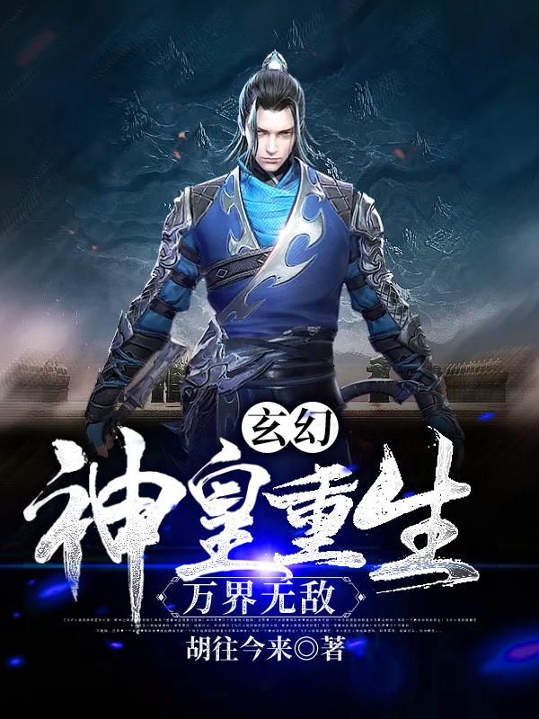 玄幻：神皇重生，万界无敌小说，玄幻：神皇重生，万界无敌在线阅读