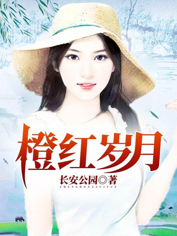 男女主人公张大帅小美李曼小说橙红岁月全文免费阅读