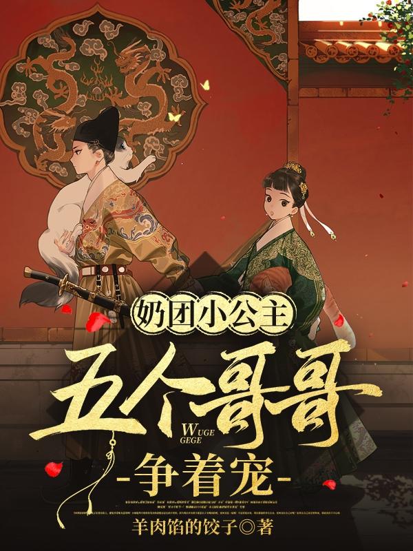 奶团小公主：五个哥哥争着宠羊肉馅的饺子，奶团小公主：五个哥哥争着宠小说免费阅读-瑞奇文学