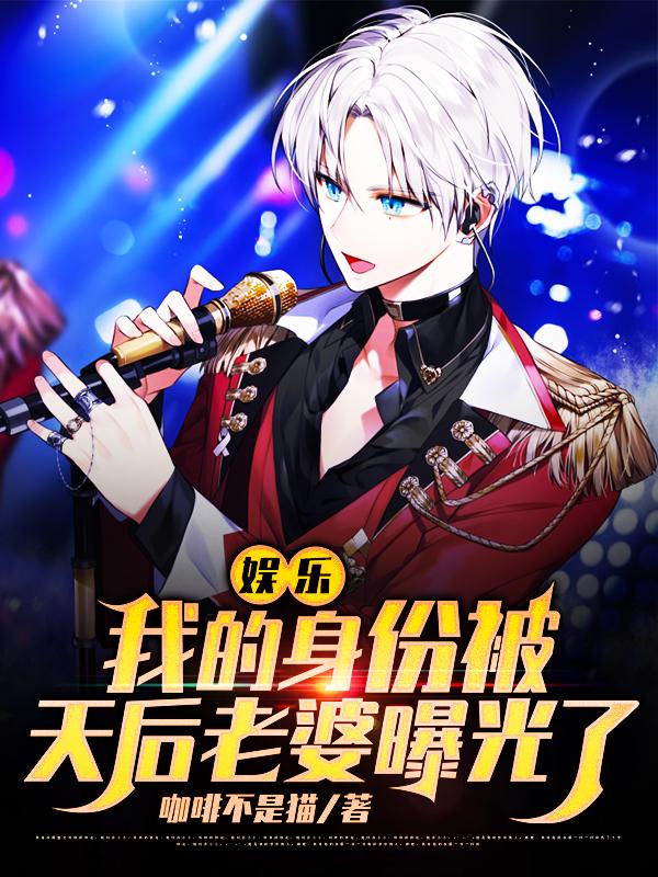 小说《娱乐：我的身份被天后老婆曝光了》在线全文阅读