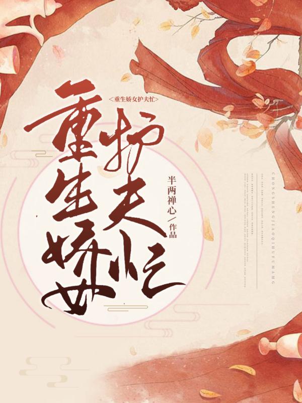重生娇女护夫忙半两禅心，重生娇女护夫忙小说免费阅读