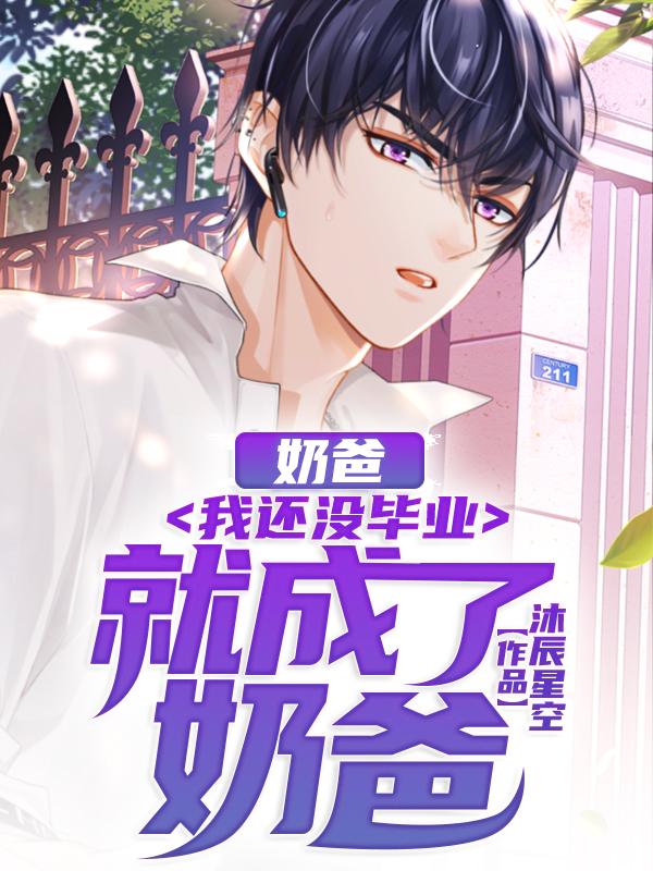 奶爸：我还没毕业就成了奶爸！（叶开柳若清）在线免费阅读-瑞奇文学