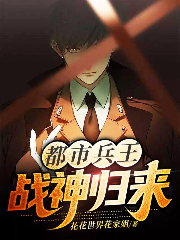 都市兵王：战神归来最新章节，都市兵王：战神归来免费阅读-优文网