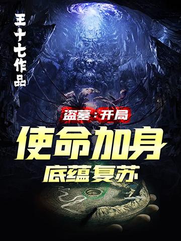 盗墓：开局使命加身，底蕴复苏王十七，盗墓：开局使命加身，底蕴复苏小说免费阅读