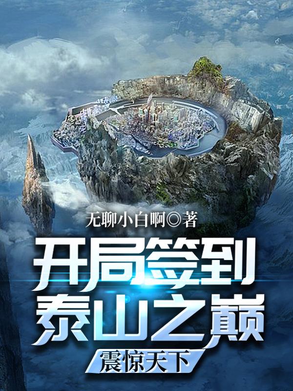 开局签到泰山之巅，震惊天下最新章节，开局签到泰山之巅，震惊天下免费阅读