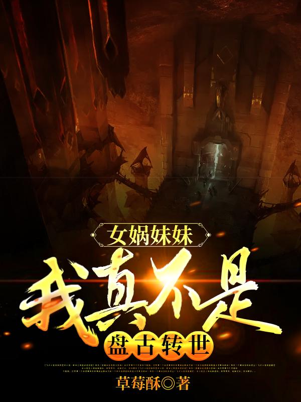 小说《女娲妹妹，我真不是盘古转世》在线全文阅读