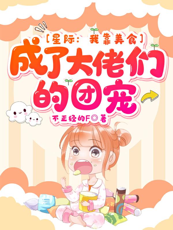 星际：我靠美食成了大佬们的团宠（不正经的F）在线免费阅读