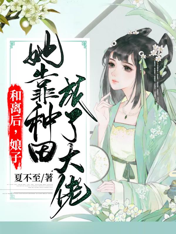 小说《和离后，娘子她靠种田成了大佬》全文阅读