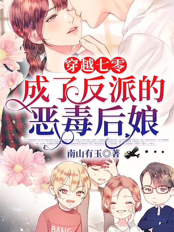 穿越七零：成了反派的恶毒后娘南山有玉，穿越七零：成了反派的恶毒后娘小说免费阅读