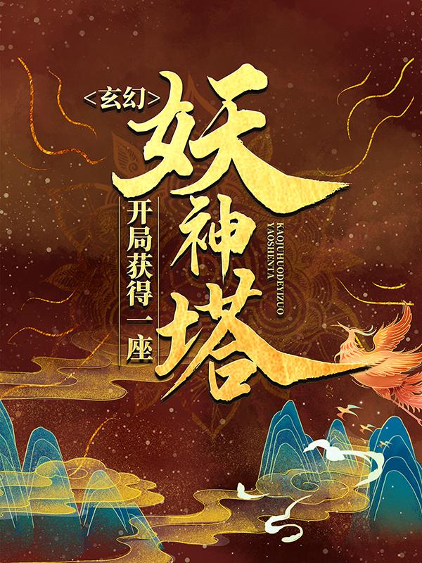 玄幻：开局获得一座妖神塔最新章节，玄幻：开局获得一座妖神塔免费阅读