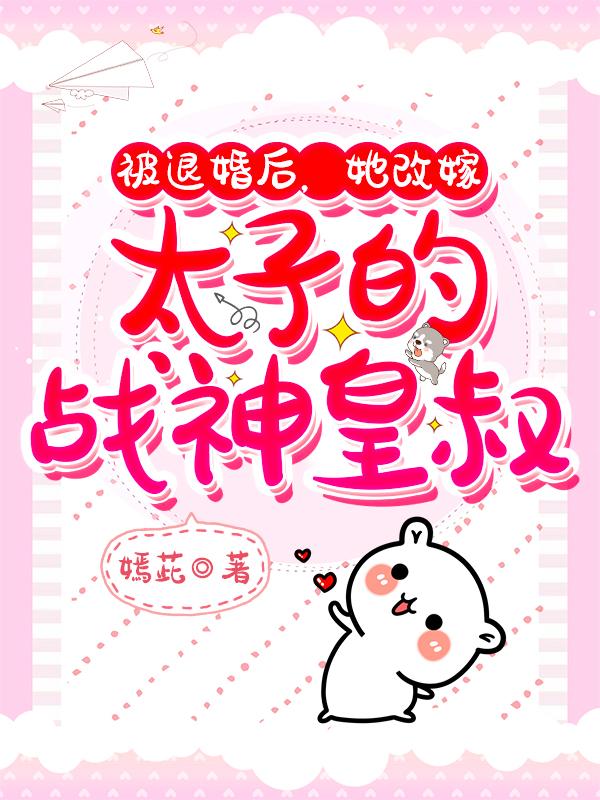 小说《被退婚后，她改嫁太子的战神皇叔》在线全文阅读