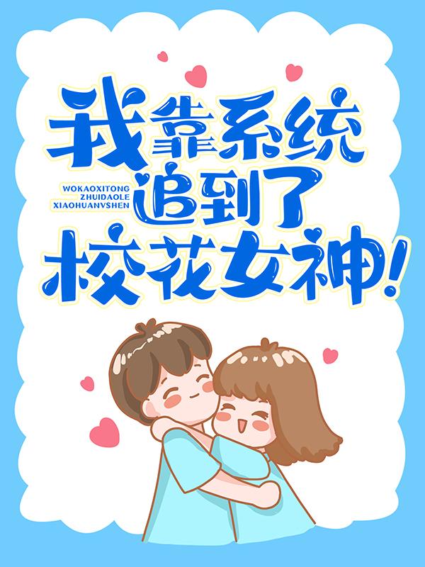 完整版《我靠系统追到了校花女神！》章节目录在线阅读