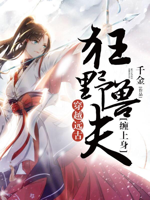 小说《穿越远古：狂野兽夫缠上身》在线全文阅读-优文网