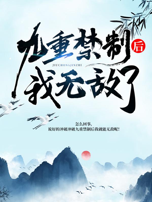已完结小说《冲破九重禁制后我无敌了》在线全文阅读-优文网