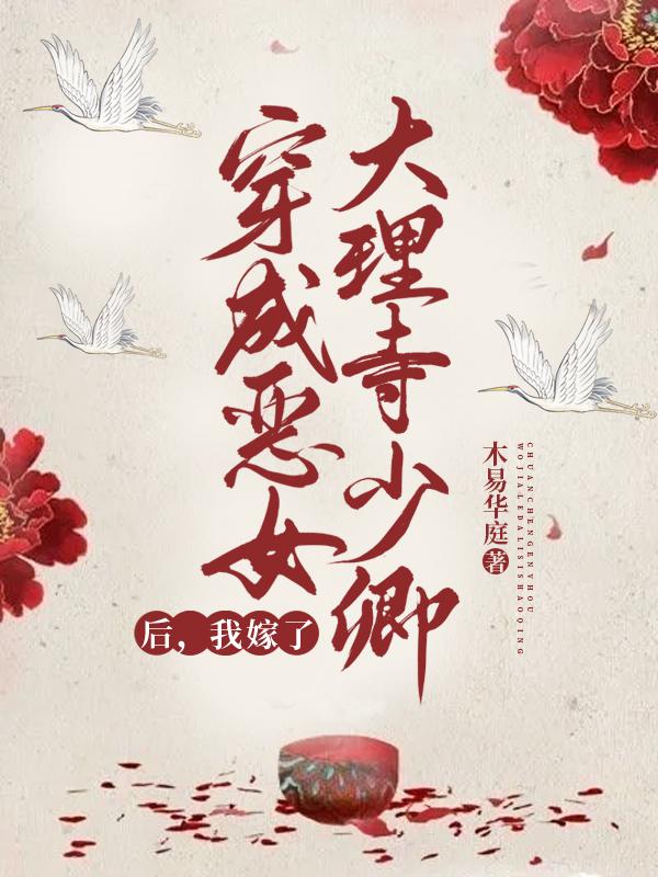完整版《穿成恶女后，我嫁了大理寺少卿
》txt下载