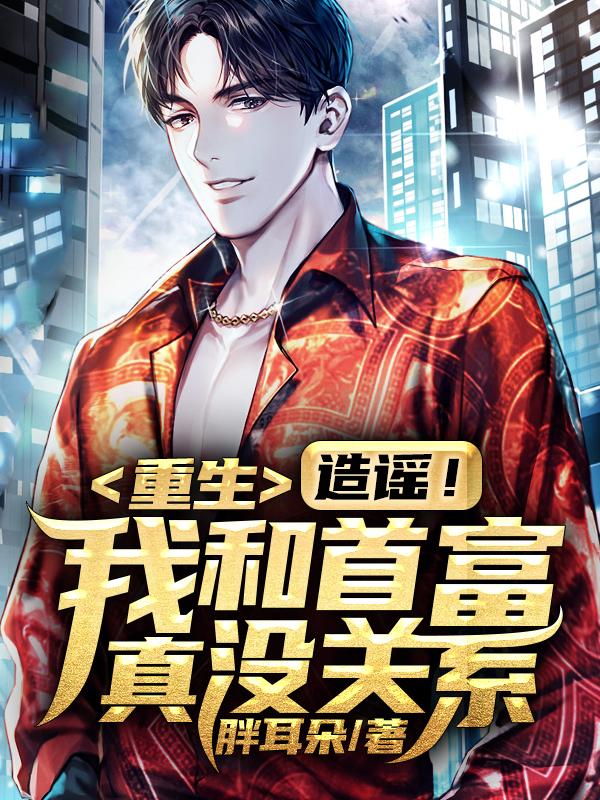 重生：造谣！我和首富真没关系！