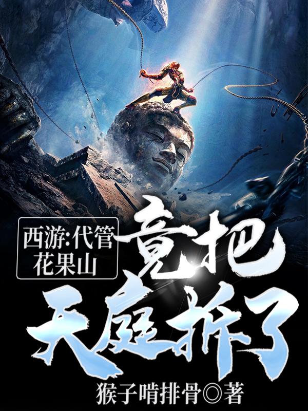 西游：代管花果山，竟把天庭拆了小说，西游：代管花果山，竟把天庭拆了最新章节
