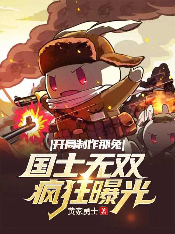 楚北小说《开局制作那兔：国士无双疯狂曝光》在线阅读