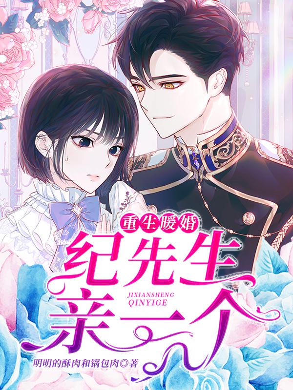 完整版《重生暖婚：纪先生，亲一个》在线免费阅读-薯片文学