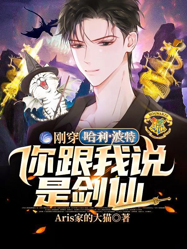 刚穿哈利波特，你跟我说是剑仙？最新章节，刚穿哈利波特，你跟我说是剑仙？免费阅读
