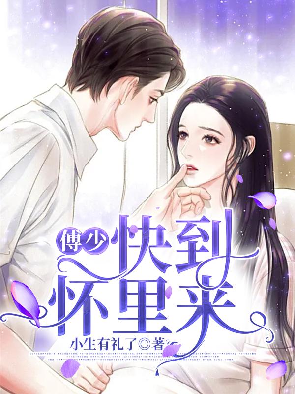 傅少，快到怀里来小说阅读，傅少，快到怀里来完整版