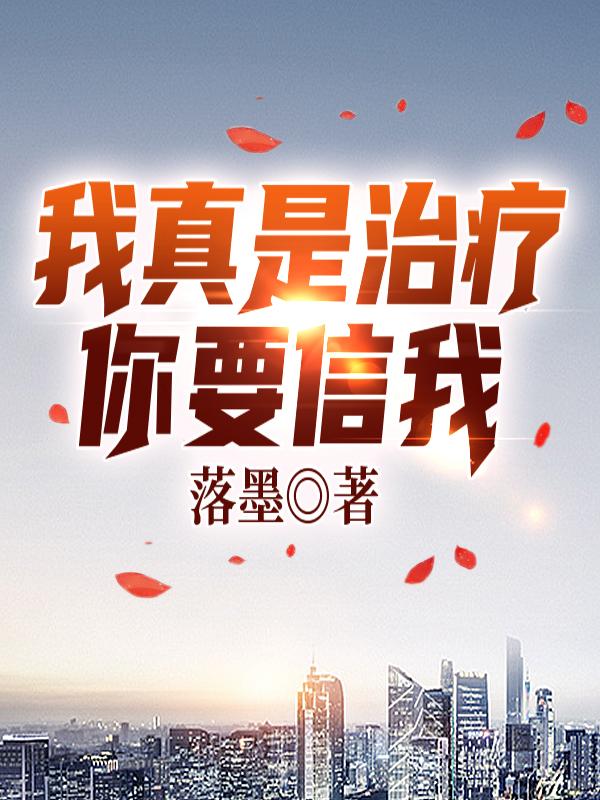 求我真是治疗，你要信我小说免费资源