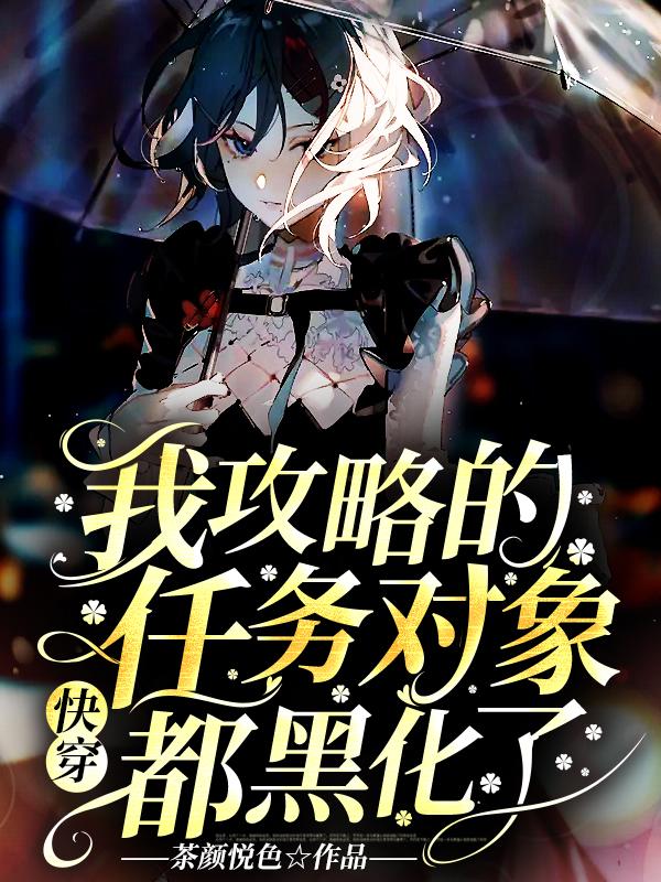 快穿：我攻略的任务对象都黑化了免费阅读，快穿：我攻略的任务对象都黑化了章节目录