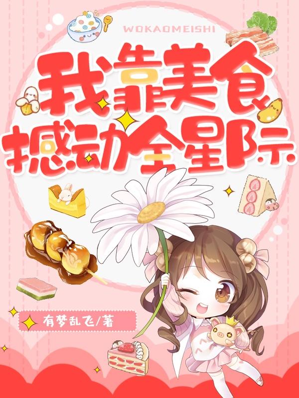 我靠美食撼动全星际小说，我靠美食撼动全星际在线阅读