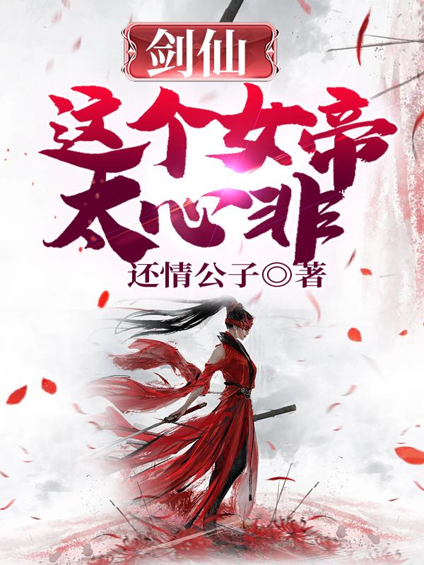 剑仙：这个女帝太心非最新章节，剑仙：这个女帝太心非免费阅读