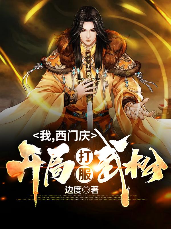 我、西门庆、开局打服武松！西门庆杨志小说在线章节目录阅读最新章节