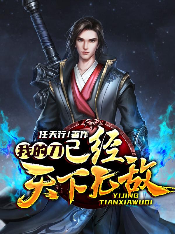 已完结小说《我的刀已经天下无敌》全文免费阅读-优文网