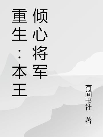 重生：本王倾心将军（有间书社）在线免费阅读