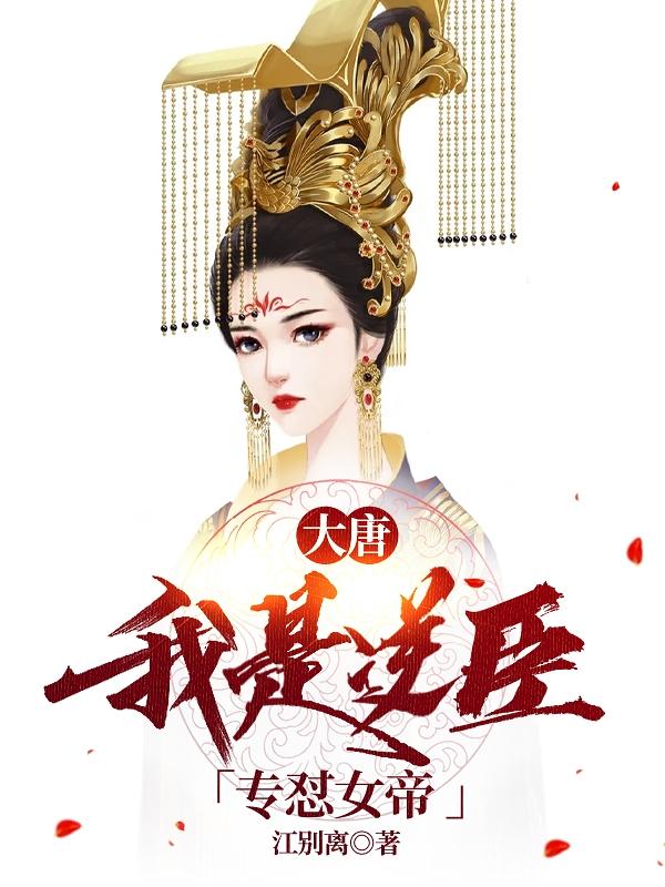 完整版《大唐：我是逆臣，专怼女帝》txt下载