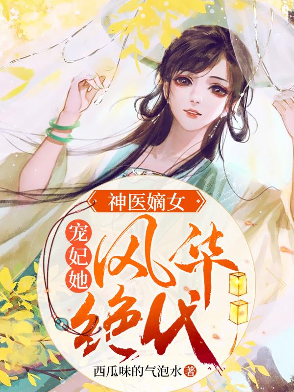 神医嫡女：宠妃她风华绝代小说免费资源，神医嫡女：宠妃她风华绝代在线阅读