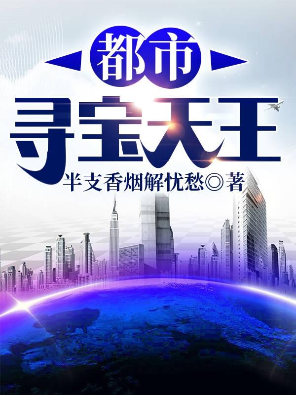 都市寻宝天王最新章节，都市寻宝天王免费阅读