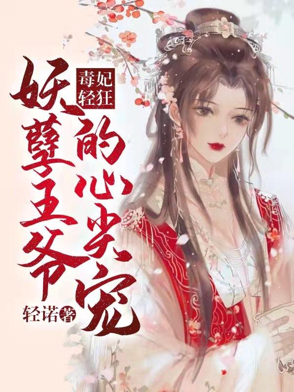 小说《毒妃轻狂：妖孽王爷的心尖宠》全文免费阅读