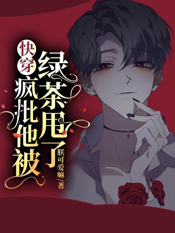 快穿疯批他被绿茶甩了小说完整版全文免费阅读-优文网