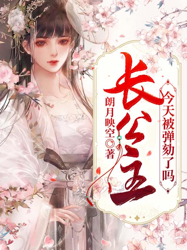 小说《长公主今天被弹劾了吗》在线全文阅读-优文网