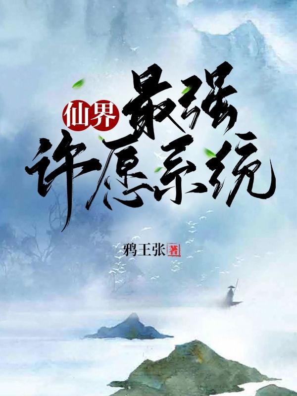 仙界：最强许愿系统小说，仙界：最强许愿系统最新章节