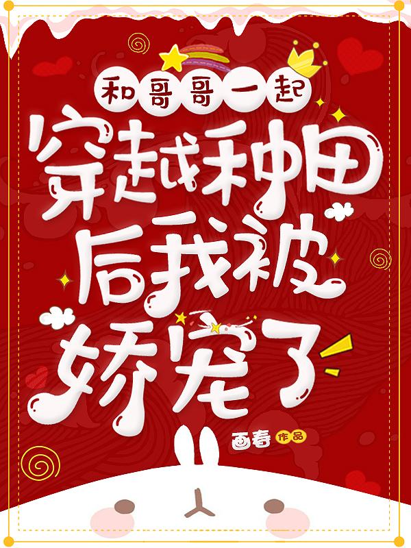 和哥哥一起穿越种田后我被娇宠了（姜妧秦时岳）在线免费阅读