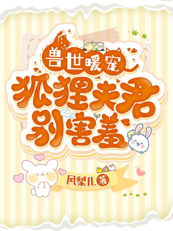 兽世暖宠：狐狸夫君别害羞温落布慈小说免费阅读
