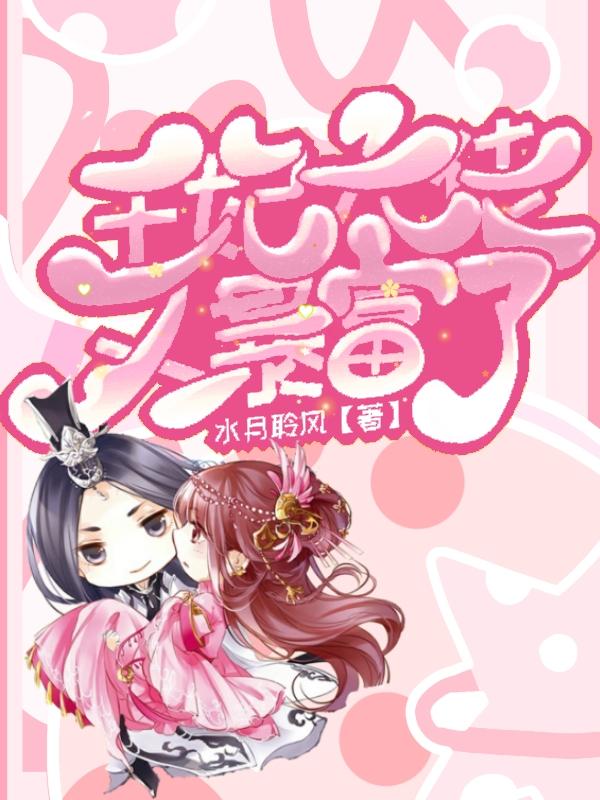 王妃大佬又暴富了最新章节，王妃大佬又暴富了免费阅读