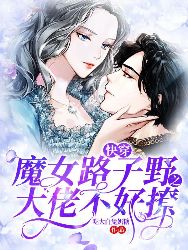 快穿魔女路子野之大佬不好撩小说完整版全文免费阅读-优文网